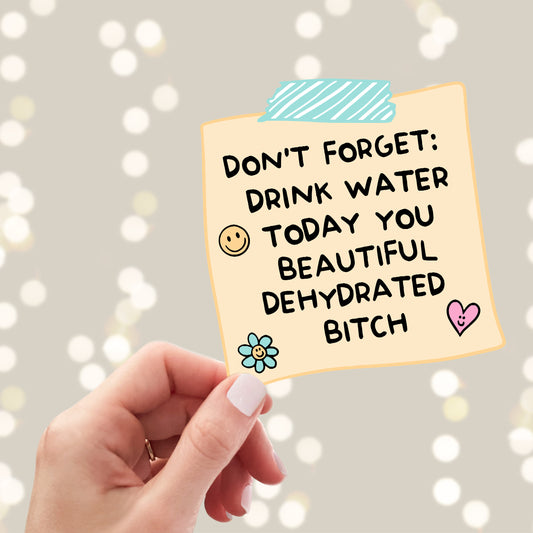 "Don't Forget: Drink Water Today You Beautiful Dehydrated Bitch" Mental Health Sticker | Mental Health Stickers | Cute Water Bottle Stickers